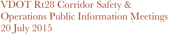VDOT Rt28 Corridor Safety & Operations Public Information Meetings 
20 July 2015